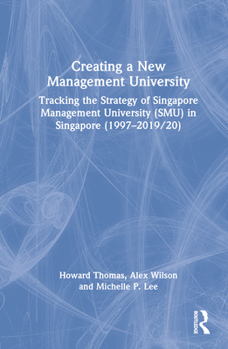 Hardcover Creating a New Management University: Tracking the Strategy of Singapore Management University (Smu) in Singapore (1997-2019/20) Book