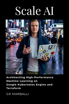 Paperback Scale AI: Architecting High-Performance Machine Learning on Google Kubernetes Engine and Terraform Book