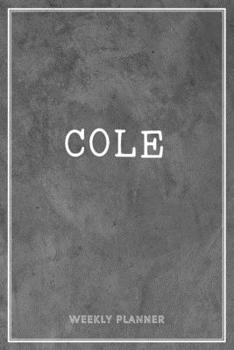 Cole Weekly Planner: Organizer Custom Name Undated Hand Painted Appointment To-Do List Additional Notes Chaos Coordinator Time Management School Supplies Grey Loft Wall