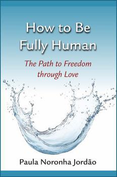 Paperback How to Be Fully Human: The Path to Freedom Through Love Book