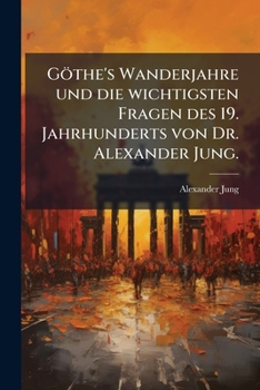 G�the's Wanderjahre Und Die Wichtigsten Fragen Des 19. Jahrhunderts