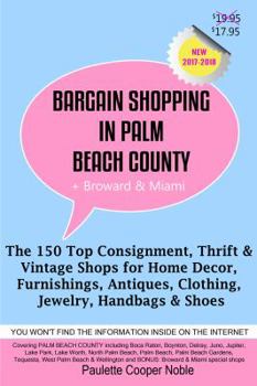 Paperback Bargain Shopping in Palm Beach County: The 150 Top Consignment, Thrift & Vintage Shops for Home Decor, Furnishings, Antiques, Clothing, Jewelry & Shoe Book