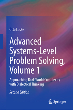 Hardcover Advanced Systems-Level Problem Solving, Volume 1: Approaching Real-World Complexity with Dialectical Thinking Book