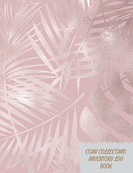 Coin Collecting Inventory Log Book: Cataloguing Collections Journal / Diary / Sheet / Notebook (Management For Financial Institutions, Business & Personal Tracker ) (Numismatics)