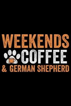 Weekends Coffee & German Shepherd: Cool German Shepherd Dog Journal Notebook - German Shepherd Dog Lover Gifts - Funny German Shepherd Dog Notebook Journal - German Shepherd Owner Gifts, Funny German 