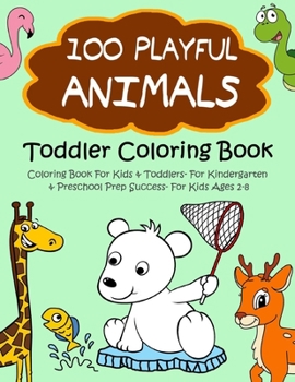 Paperback 100 Playful Animals: Toddler Coloring Book: Coloring Book For Kids & Toddlers- For Kindergarten & Preschool Prep Success- For Kids Ages 2-8 Book