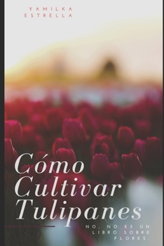 Paperback Cómo Cultivar Tulipanes: No, no es un libro sobre flores [Spanish] Book