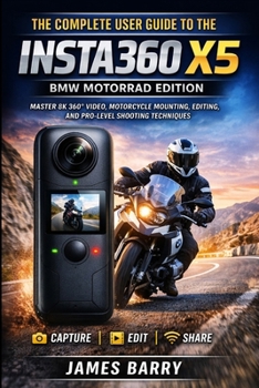 Paperback The Complete User Guide to the Insta360 X5 BMW Motorrad Edition: Master 8K 360° Video, Motorcycle Mounting, Editing, and Pro-Level Shooting Techniques Book