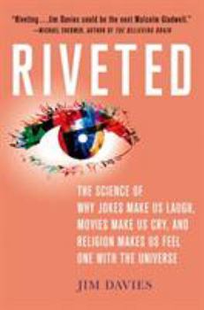 Hardcover Riveted: The Science of Why Jokes Make Us Laugh, Movies Make Us Cry, and Religion Makes Us Feel One with the Universe: The Science of Why Jokes Make U Book