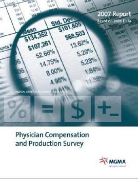 Physician Compensation and Production Survey: 2007 Report Based on 2006 Data (Mgma, Physician Compensation and Production Survey)