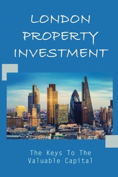 Paperback London Property Investment: The Keys To The Valuable Capital: Landlord Investment In London'S Property Markets Book