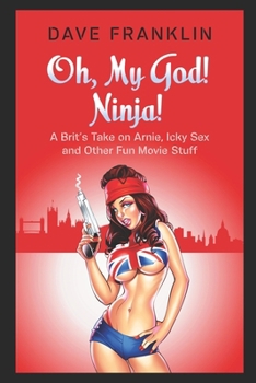 Oh, My God! Ninja! A Brit's Take on Arnie, Icky Sex and Other Fun Movie Stuff