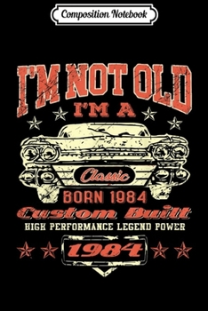 Composition Notebook: Vintage I'm A Classic Born In 1984 35th Birthday Gift 35 yrs  Journal/Notebook Blank Lined Ruled 6x9 100 Pages