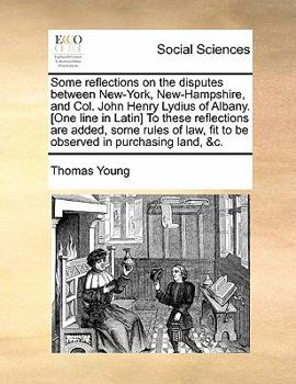 Paperback Some Reflections on the Disputes Between New-York, New-Hampshire, and Col. John Henry Lydius of Albany. [One Line in Latin] to These Reflections Are A Book