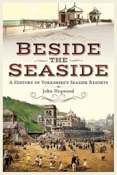 Paperback Beside the Seaside: A History of Yorkshire's Seaside Resorts Book