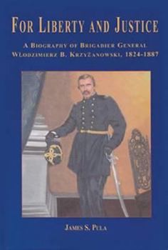 Hardcover For Liberty and Justice: A Biography of Brigadier General Wlodzimierz B. Krzyzanowski, 1824-1887 Book