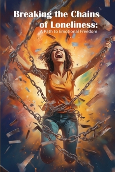Breaking the Chains of Loneliness: A Path to Emotional Freedom