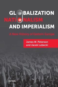 Hardcover Globalization, Nationalism, and Imperialism: A New History of Eastern Europe Book