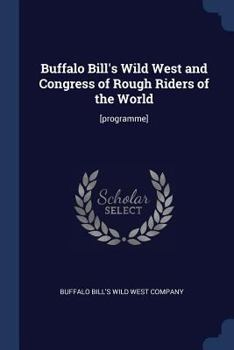 Buffalo Bill's Wild West and Congress of Rough Riders of the World: [programme]