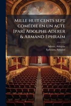 Paperback Mille huit cents sept comédie en un acte [par] Adolphe Aderer & Armand Ephraim [French] Book