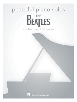 Peaceful Piano Solos: The Beatles: A Collection of 30 Songs