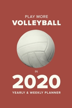 Play More Volleyball In 2020 - Yearly And Weekly Planner: Week To A Page Organiser & Diary Gift