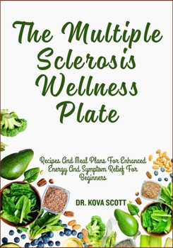 Paperback The Multiple Sclerosis Wellness Plate: Recipes And Meal Plans For Enhanced Energy And Symptom Relief For Beginners Book