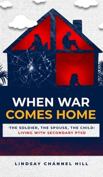 When War Comes Home-The Soldier, the Spouse, and the Child: Living with Secondary PTSD