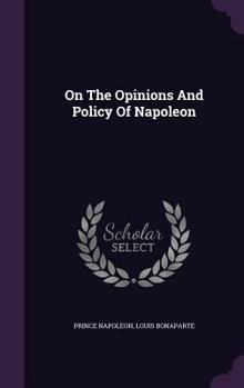 Hardcover On the Opinions and Policy of Napoleon Book