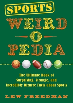 Paperback Sports Weird-O-Pedia: The Ultimate Book of Surprising, Strange, and Incredibly Bizarre Facts about Sports Book