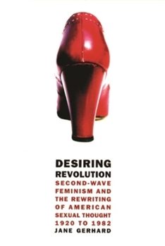 Paperback Desiring Revolution: Second-Wave Feminism and the Rewriting of American Sexual Thought, 1920 to 1982 Book