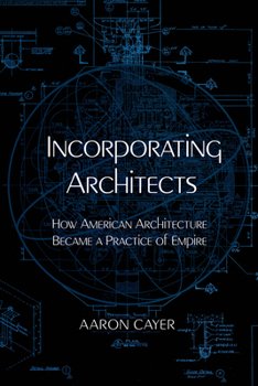 Hardcover Incorporating Architects: How American Architecture Became a Practice of Empire Book