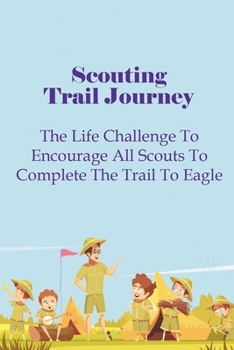 Paperback Scouting Trail Journey: The Life Challenge To Encourage All Scouts To Complete The Trail To Eagle Book