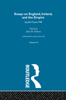 Collected Works of John Stuart Mill: Essays on England, Ireland and the Empire - Book #6 of the Collected Works of John Stuart Mill