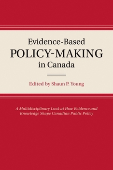 Hardcover Evidence-Based Policy-Making in Canada: A Multidisciplinary Look at How Evidence and Knowledge Shape Canadian Public Policy Book