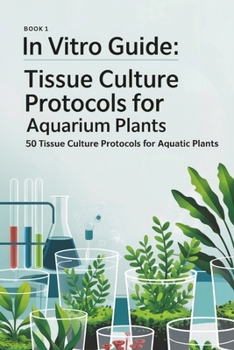 Paperback In Vitro Guide: Tissue Culture Protocols for Aquarium Plants: 50 Tissue Culture Protocols for Aquatic Plants Book