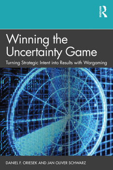 Hardcover Winning the Uncertainty Game: Turning Strategic Intent into Results with Wargaming Book