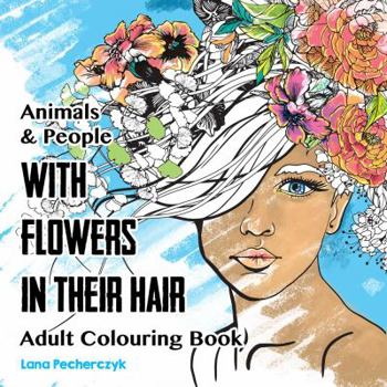 Paperback Animals & People With Flowers in Their Hair: Adult Colouring Book