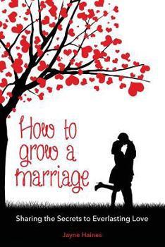 Paperback How to Grow a Marriage: Sharing the Secrets to Everlasting Love Book