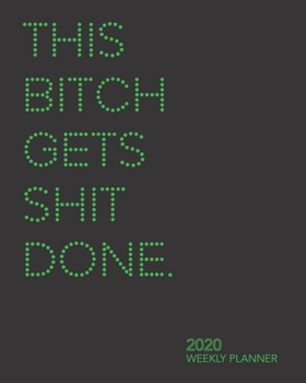 This Bitch Gets Shit Done: 2020 Weekly Planner (8x10 Monthly/Weekly Planner, January 1, 2020 thru December 31, 2020, Green)
