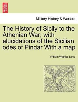 Paperback The History of Sicily to the Athenian War; With Elucidations of the Sicilian Odes of Pindar with a Map Book