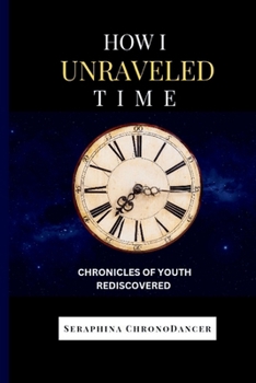 Paperback How I Unraveled Time: Chronicles of Youth Rеdiscovеrеd Book