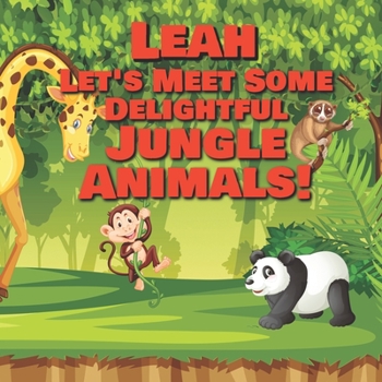 Paperback Leah Let's Meet Some Delightful Jungle Animals!: Personalized Kids Books with Name - Tropical Forest & Wilderness Animals for Children Ages 1-3 Book