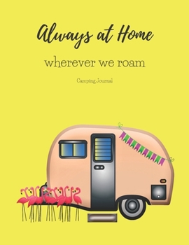 Paperback Always at Home Wherever We Roam Camping Journal: A Campsite Log for Outdoor Enthusiasts. Prompted Pages and Checklists to Record Your Memories Book