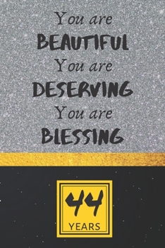44th Birthday Journal: You are Beautiful You are Deserving You are Blessing - Pretty 44th Birthday Gift For Women/Girl - Impactful 44 Years Old Wishes: Lined Journal/Notebook