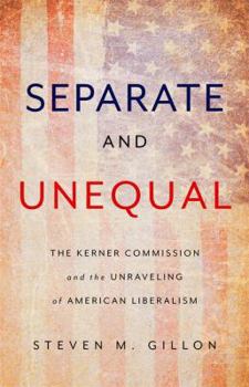 Hardcover Separate and Unequal: The Kerner Commission and the Unraveling of American Liberalism Book