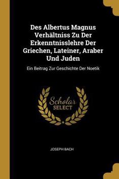 Paperback Des Albertus Magnus Verhältniss Zu Der Erkenntnisslehre Der Griechen, Lateiner, Araber Und Juden: Ein Beitrag Zur Geschichte Der Noetik [German] Book