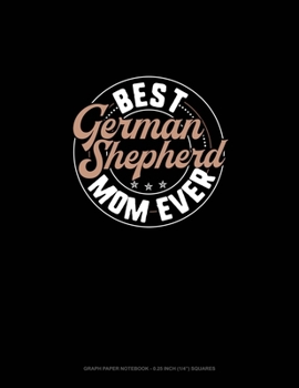 Paperback Best German Shepherd Mom Ever: Graph Paper Notebook - 0.25 Inch (1/4") Squares Book