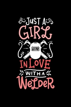 Welder Notebook Just A Girl In Love With A Welder: Welder Dot Grid 6x9 Dotted Bullet Journal and Notebook 120 Pages  Great Gift For Welder