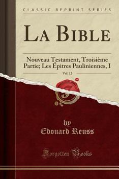 Paperback La Bible, Vol. 12: Nouveau Testament, Troisi?me Partie; Les ?pitres Pauliniennes, I (Classic Reprint) [French] Book